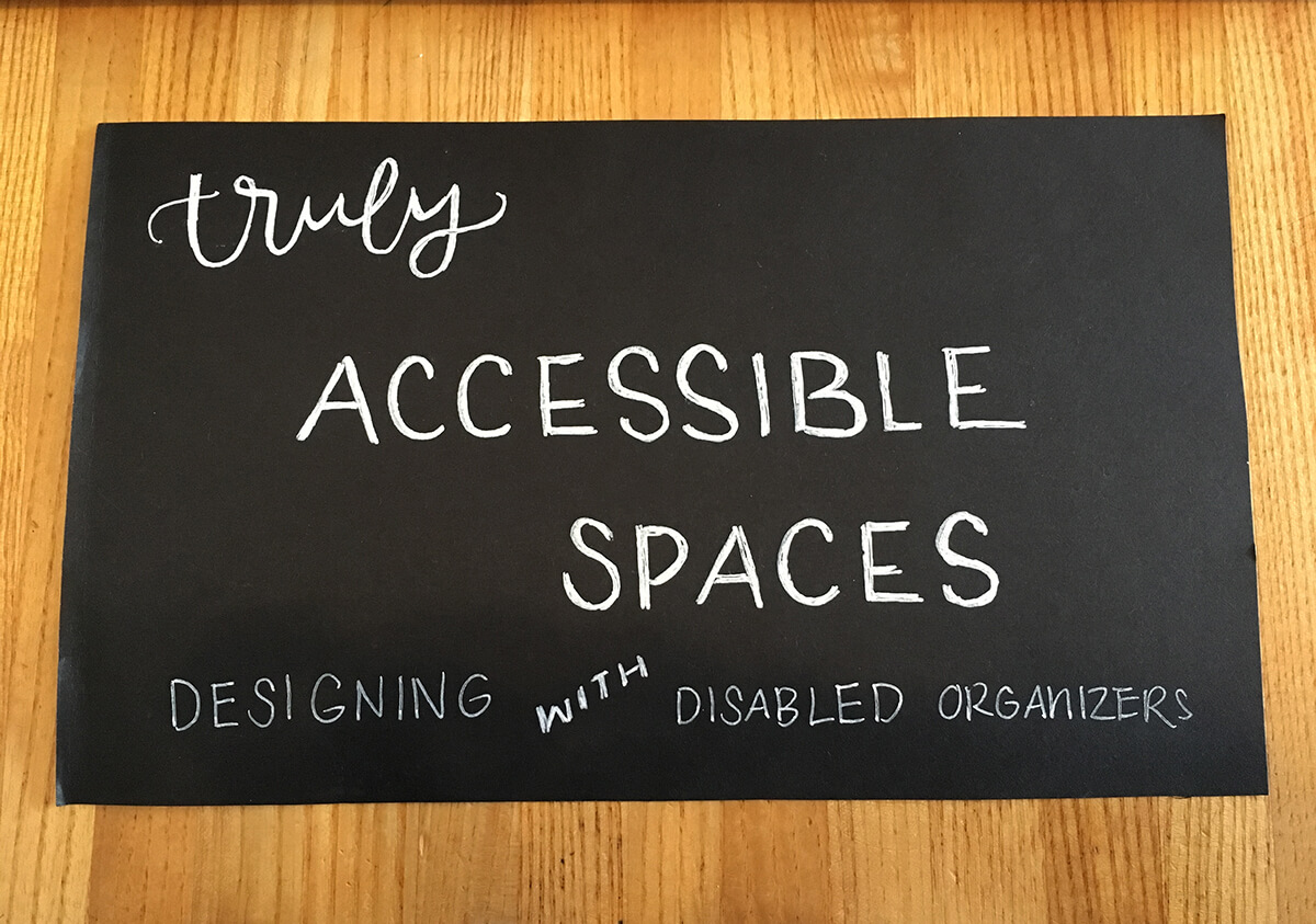 Hand-lettering of "Truly Accessible Spaces: Designing WITH Disabled Organizers"